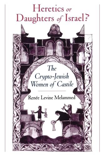 Heretics or Daughters of Israel?: The Crypto-Jewish Women of Castile